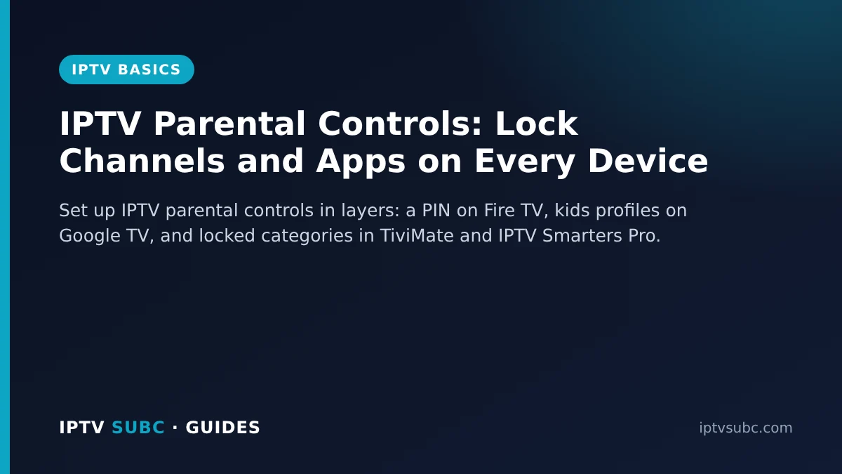 IPTV parental controls: IPTV Parental Controls: Lock Channels and Apps on Every Device